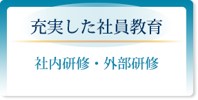 充実した社員教育「社内研修・外部研修」